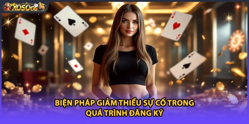 Biện pháp giảm thiểu sự cố trong quá trình đăng ký