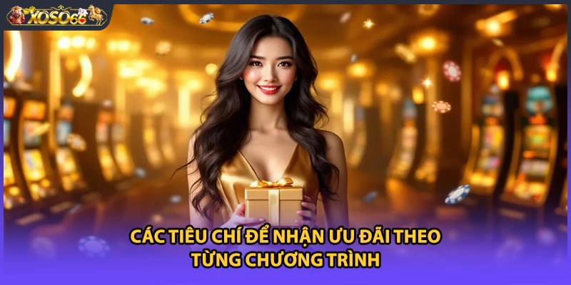 Các tiêu chí để nhận ưu đãi theo từng chương trình
