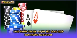 Chơi Phỏm online - 6 Quy Tắc Vàng Giúp Bạn Thắng Tại Xoso66