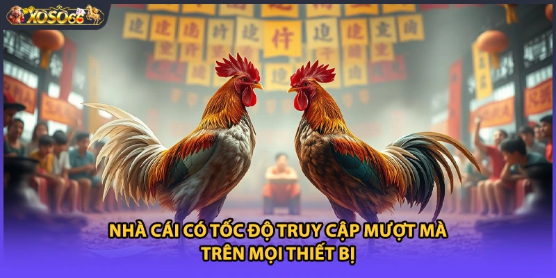 Nhà cái có tốc độ truy cập mượt mà trên mọi thiết bị