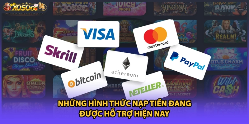 Những hình thức nạp tiền đang được hỗ trợ hiện nay