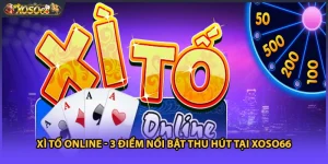 Xì Tố Online - 3 Điểm Nổi Bật Thu Hút Tại Xoso66